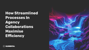 How streamlined processes in agency collaborations maximise efficiency