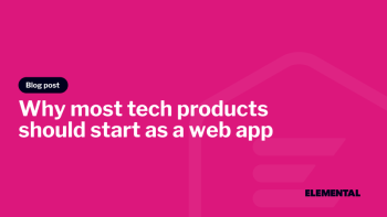 Why Most Tech Products Should Start as a Web App